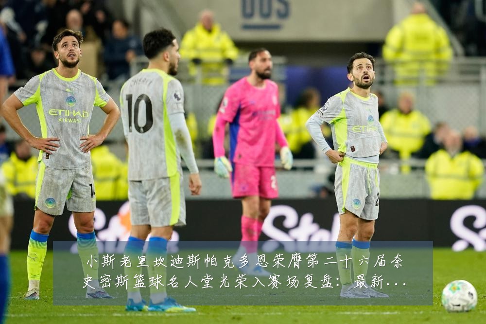 小斯老里坎迪斯帕克多恩荣膺第二十六届奈史密斯篮球名人堂光荣入赛场复盘：最新赛事动态与深度分析